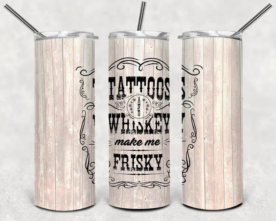 Tattoos and whiskey make me frisky tumbler