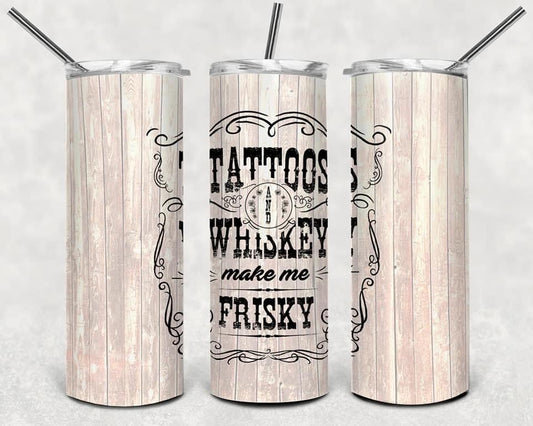 Tattoos and whiskey make me frisky tumbler